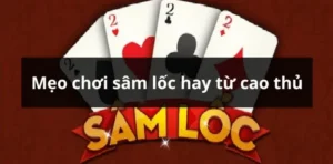 Hướng Dẫn Chơi Sâm Lốc 99OK: Bí Kíp Thắng Từ Cao Thủ