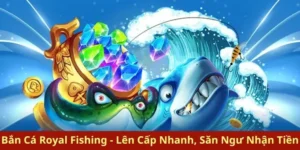 Bí Quyết Săn Thưởng Lớn Với Bắn Cá Royal Fishing Tại 99OK